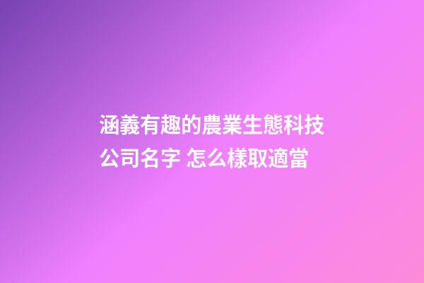 涵義有趣的農業生態科技公司名字 怎么樣取適當-第1張-公司起名-玄機派